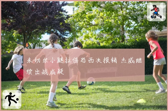米切尔小腿拉伤恐西决报销 杰威继续出战成疑