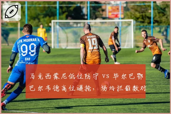 马竞西蒙尼低位防守 vs 毕尔巴鄂巴尔韦德高位逼抢，场均拦截数对比成败手