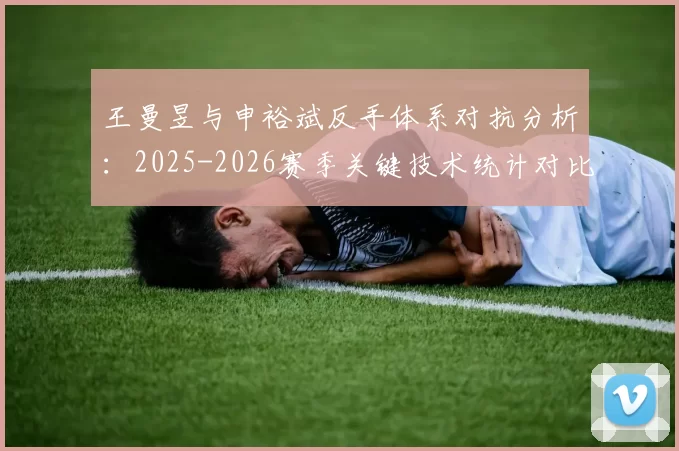 王曼昱与申裕斌反手体系对抗分析:2025-2026赛季关键技术统计对比