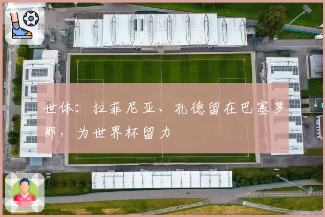 世体：拉菲尼亚、孔德留在巴塞罗那，为世界杯留力